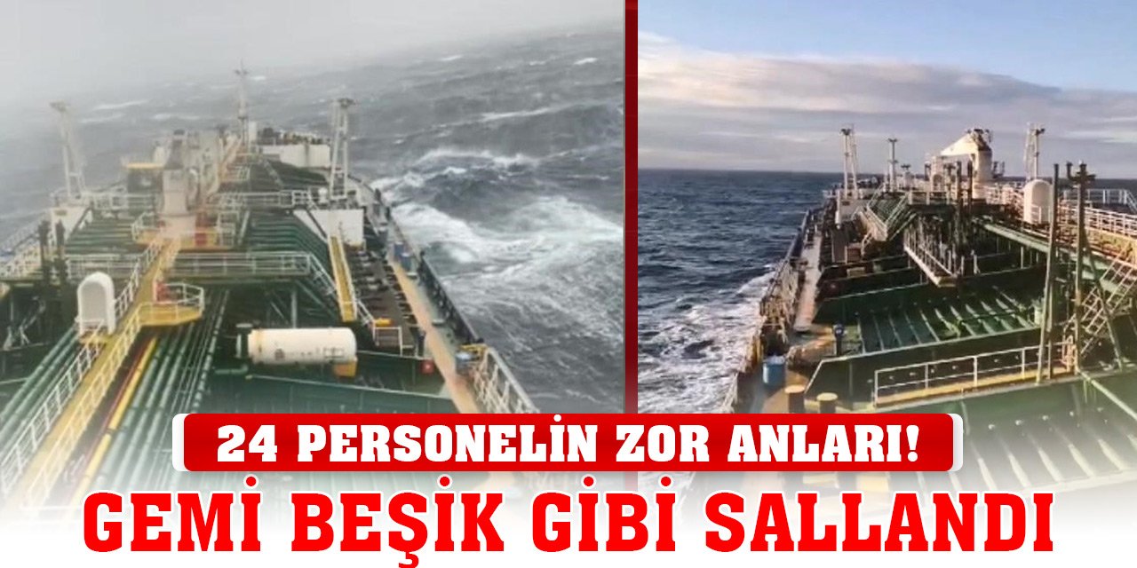 24 personelin zor anları! Dalgalar 183 metrelik gemiyi beşik gibi salladı