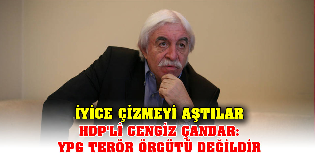 İyice çizmeyi aştılar; HDP'li Cengiz Çandar: YPG terör örgütü değildir