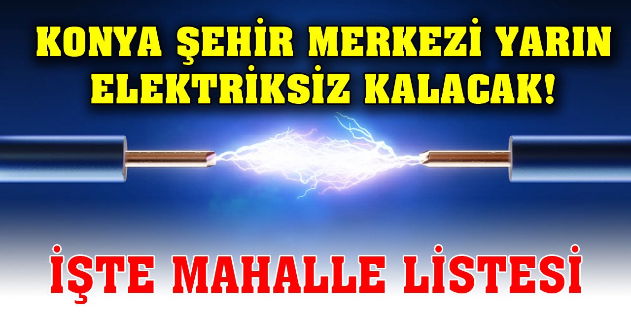 Konya şehir merkezi yarın elektriksiz kalacak! İşte mahalle listesi