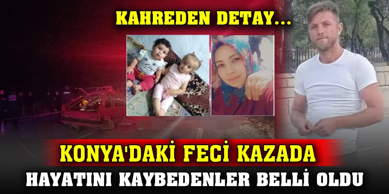 Konya'daki feci kazada hayatını kaybeden isimler ve yaşları belli oldu! Kahreden detay...