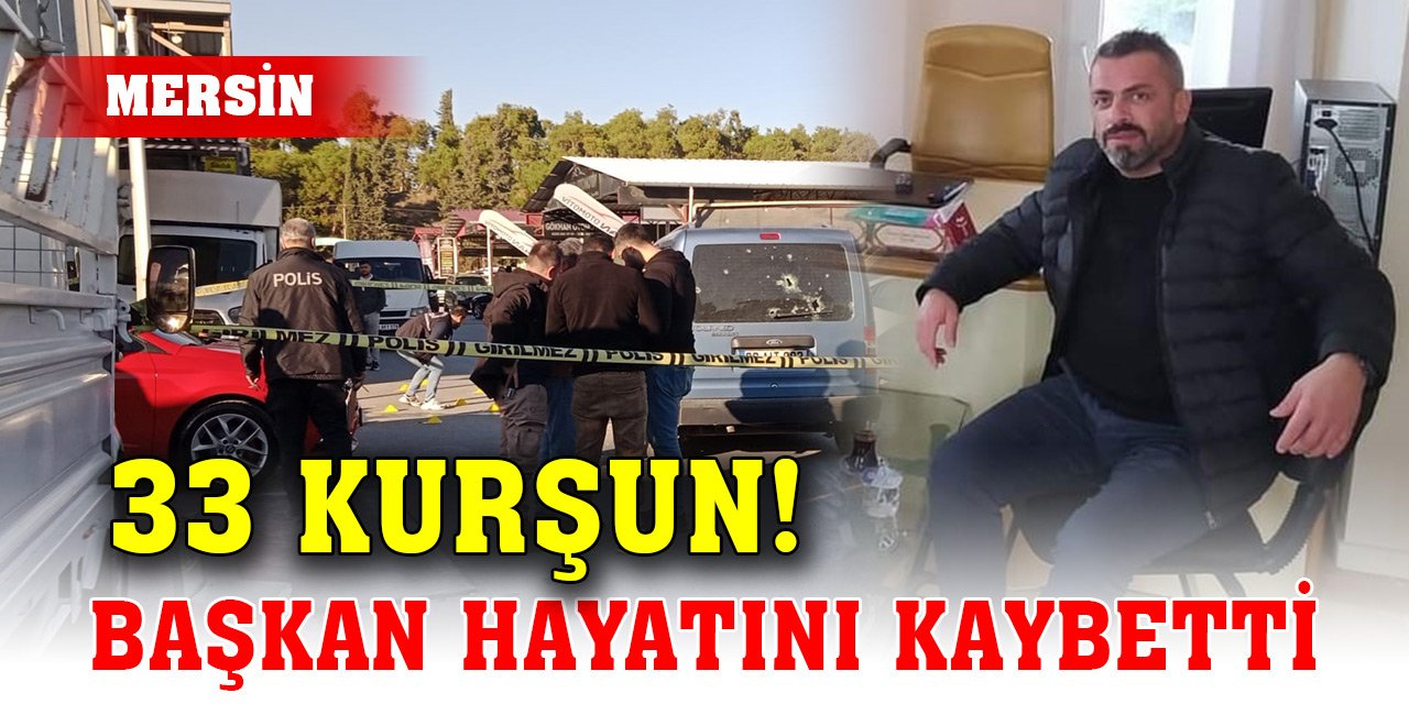 Mersin'de aracına kurşun yağdırdılar! Başkan hayatını kaybetti