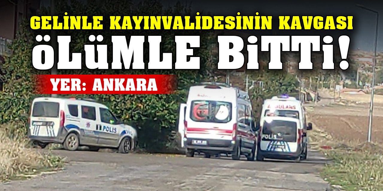 Ankara'da gelinle kayınvalidesinin kavgası ölümle bitti!