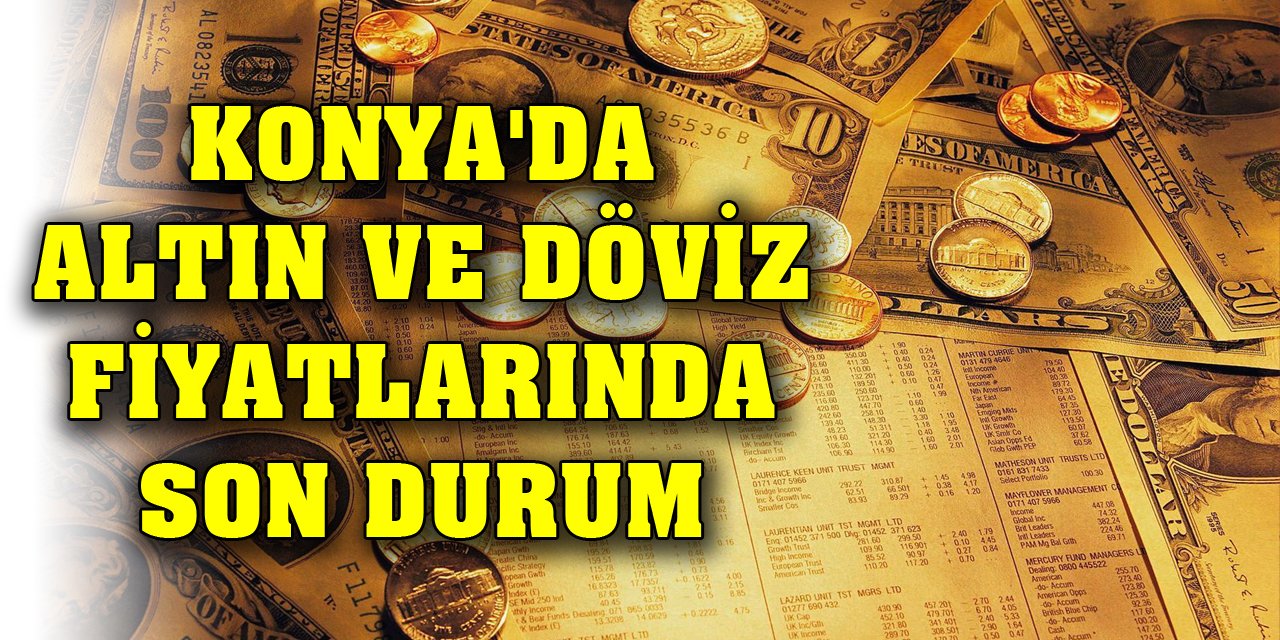 Konya'da altın ve döviz fiyatlarında son durum (8 Aralık 2023)