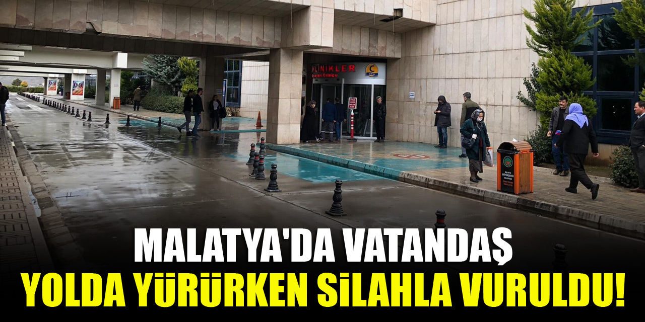 Malatya'da vatandaş yolda yürürken silahla vuruldu!