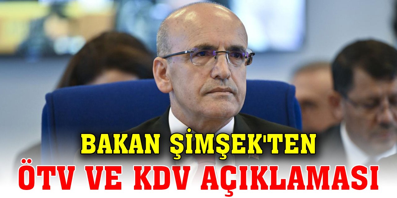 Son Dakika! Bakan Şimşek'ten ÖTV ve KDV açıklaması