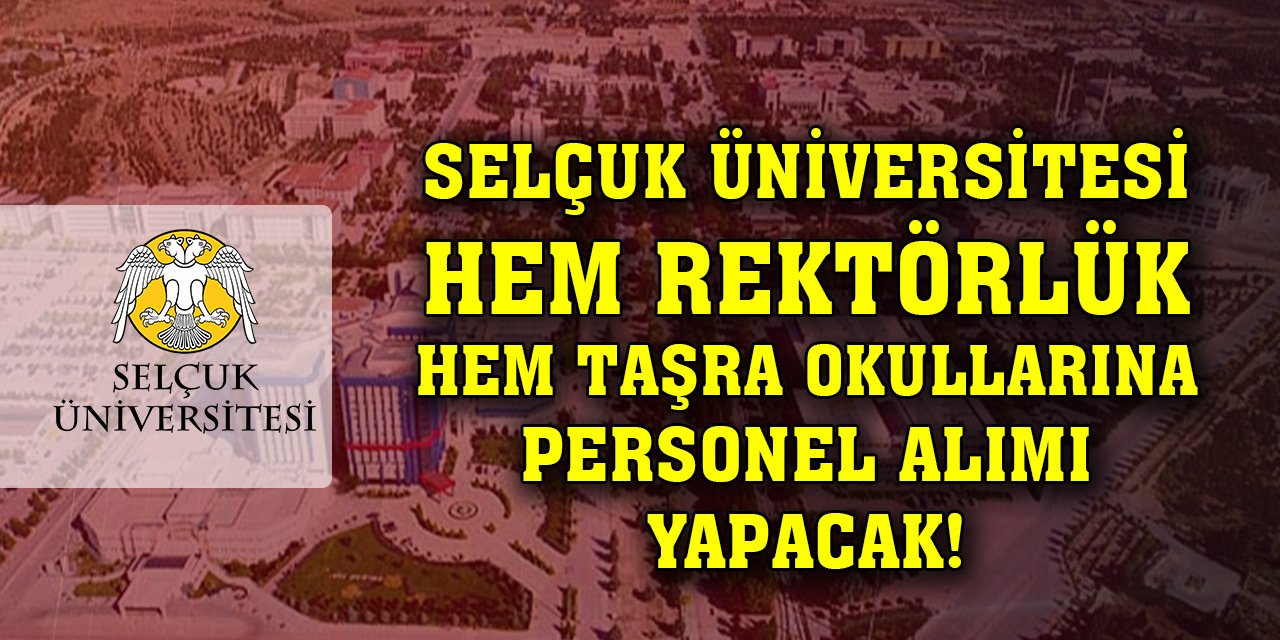 Selçuk Üniversitesi hem rektörlük hem taşra okullarına personel alımı yapacak! işte detaylar