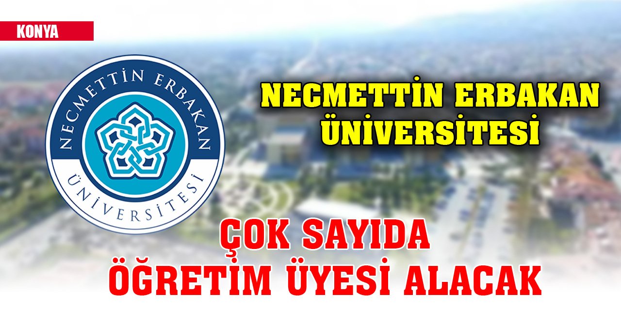 Konya Necmettin Erbakan Üniversitesi çok sayıda öğretim üyesi alacak