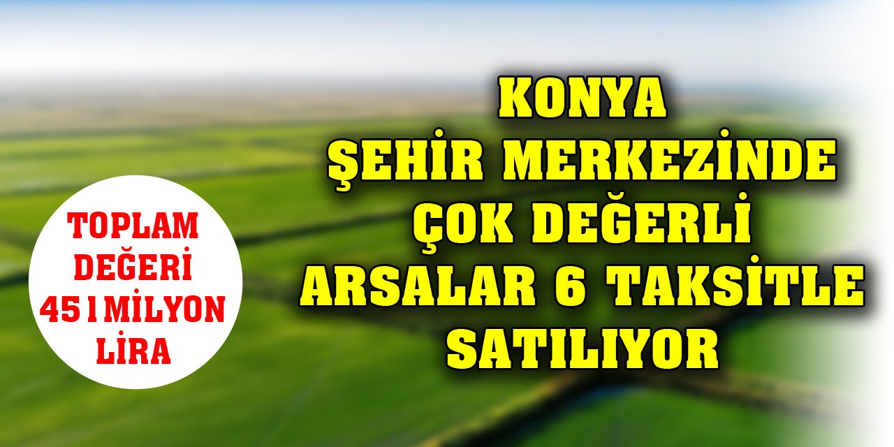 Konya şehir merkezinde çok değerli arsalar 6 taksitle satılıyor!
