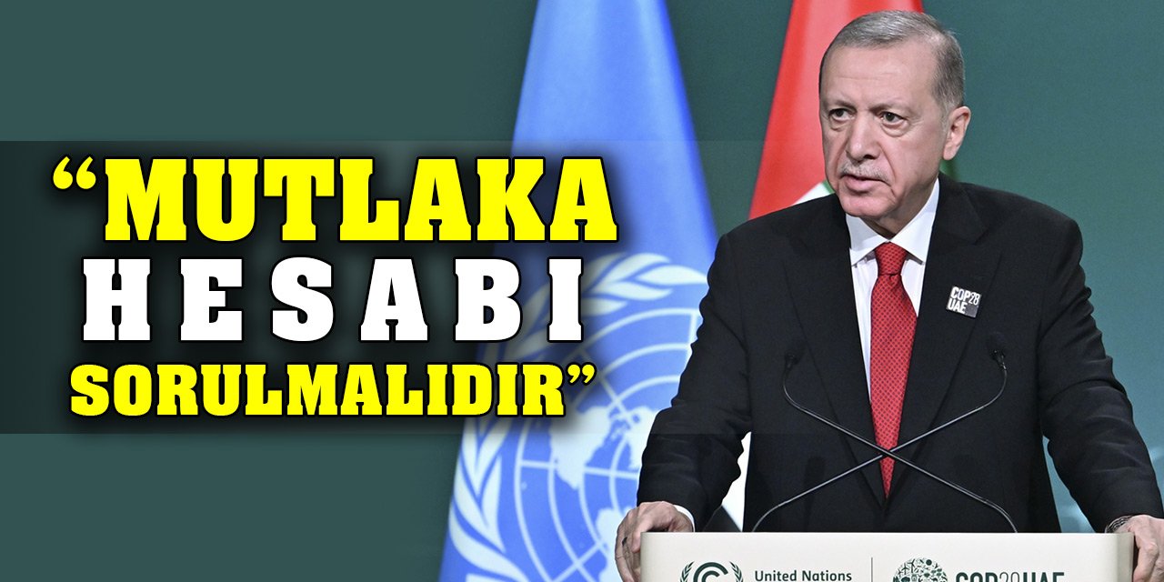 Cumhurbaşkanı Erdoğan: Mutlaka hesabı sorulmalıdır