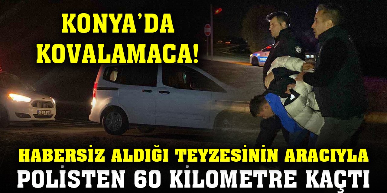 Konya'da hırsızlık şüphelisi habersiz aldığı teyzesinin aracıyla polisten 60 kilometre kaçtı