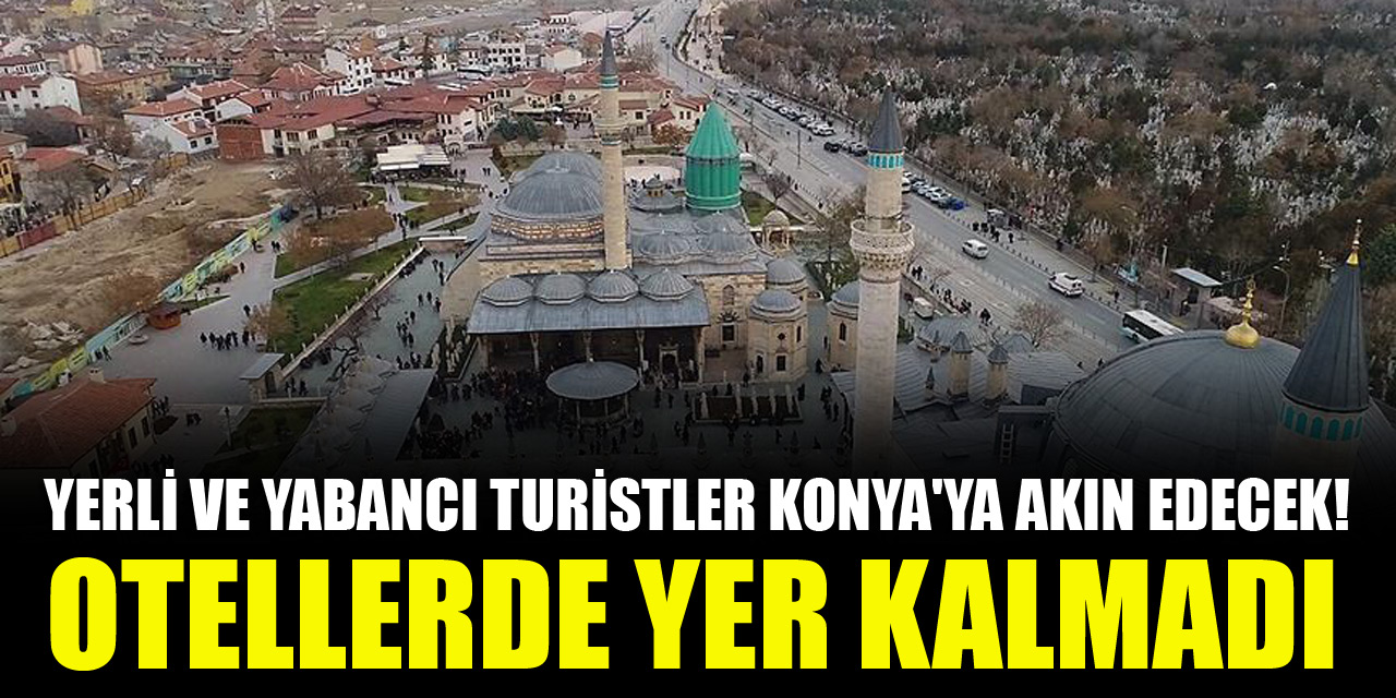 Yerli ve yabancı turistler Konya'ya akın edecek! Otellerde yer kalmadı