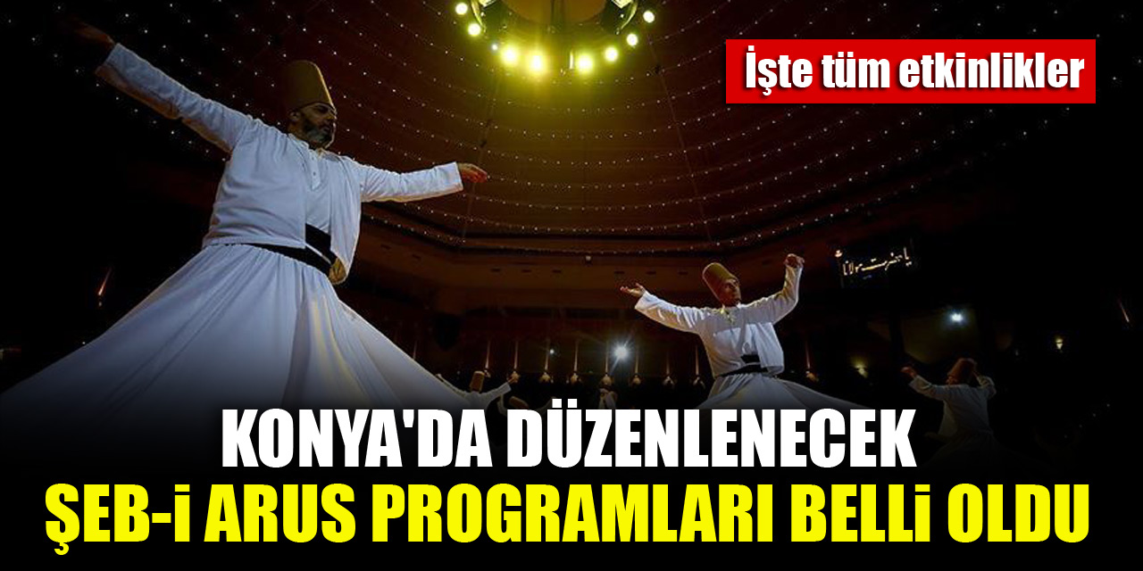 Konya'da düzenlenecek Şeb-i Arus programları belli oldu...İşte tüm etkinlikler