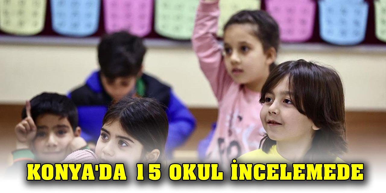 Konya'da 15 okul incelemede