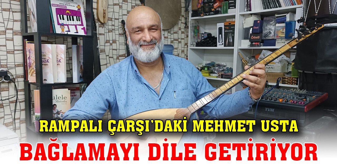 Rampalı Çarşı'daki Mehmet Usta bağlamayı dile getiriyor