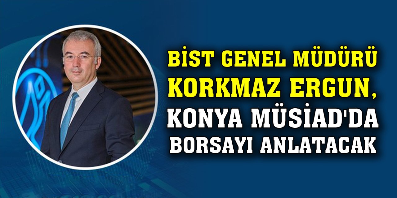 BİST Genel Müdürü Korkmaz Ergun, Konya MÜSİAD'da borsayı anlatacak