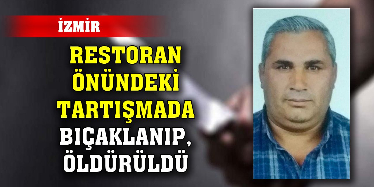 İzmir'de kavga... Restoran önündeki tartışmada bıçaklanıp, öldürüldü