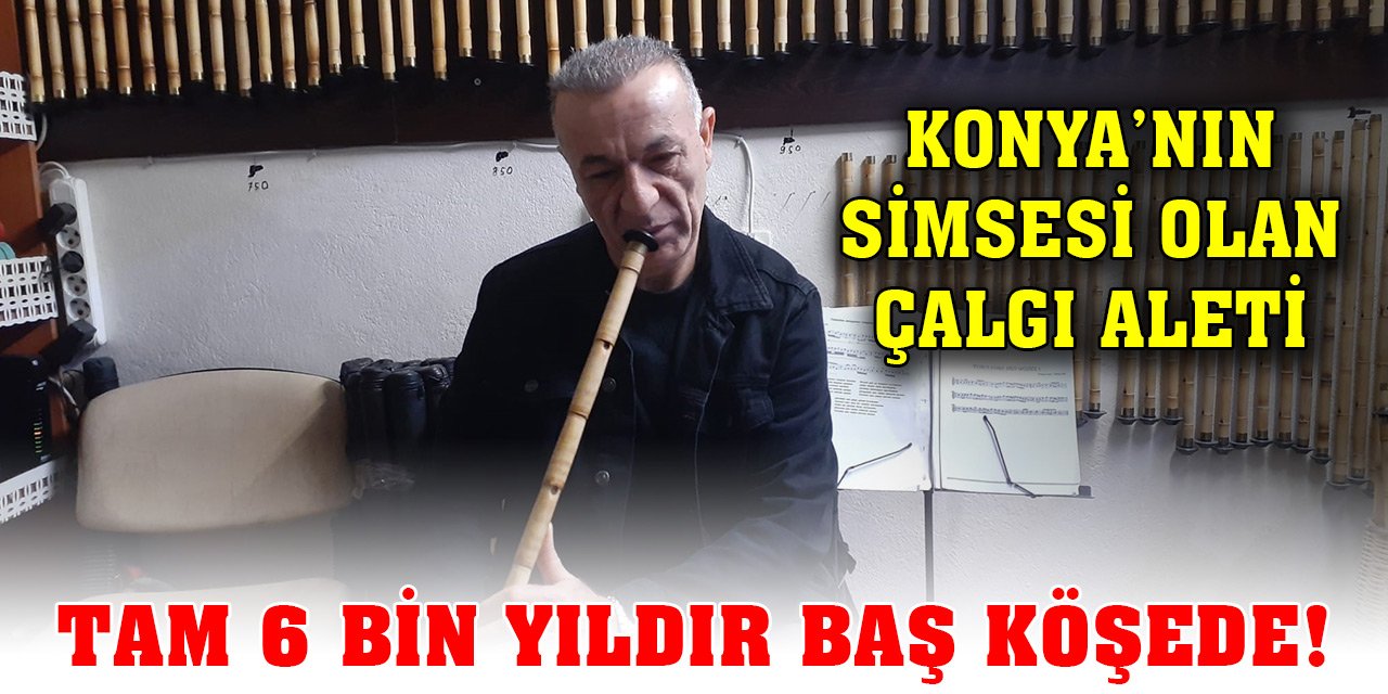Konya’nın vazgeçilmez enstrümanı tam 6 bin yaşında!