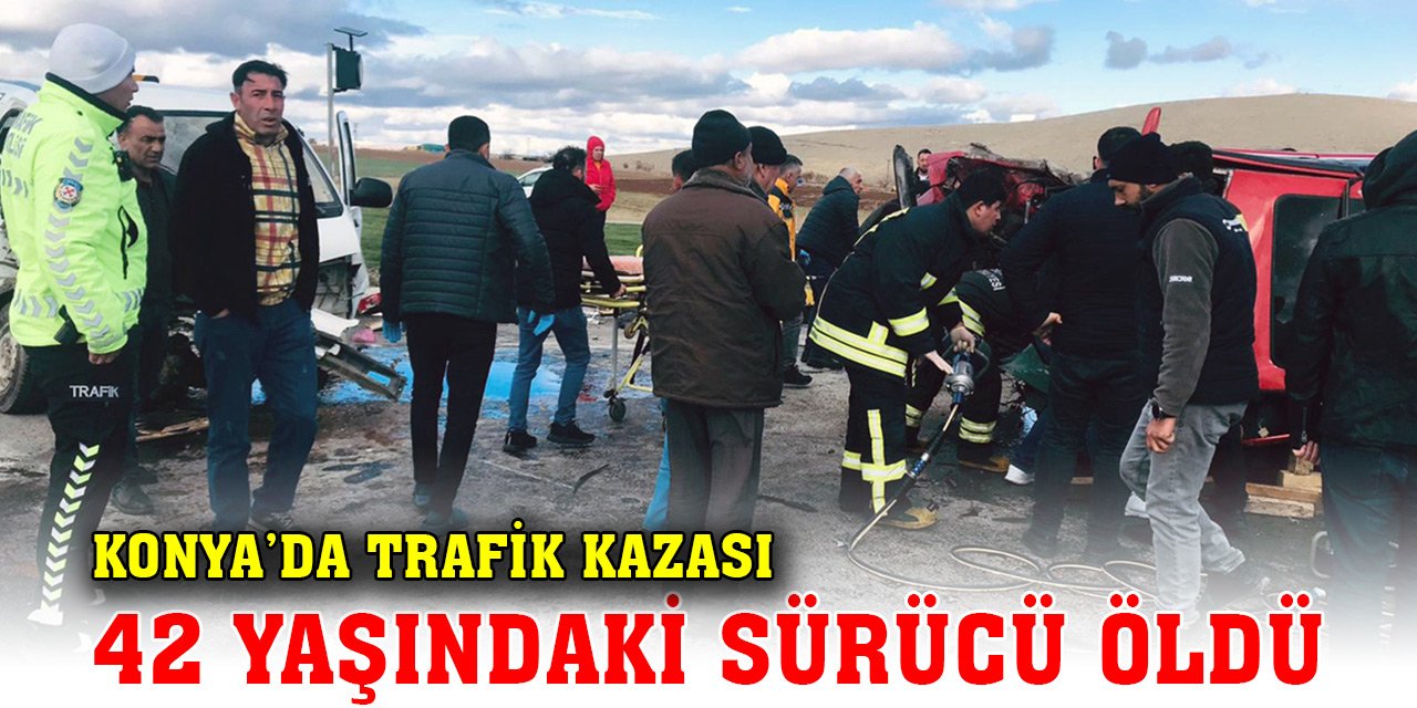 Konya'da hafif ticari araçla otomobil çarpıştı! 42 yaşındaki sürücü öldü