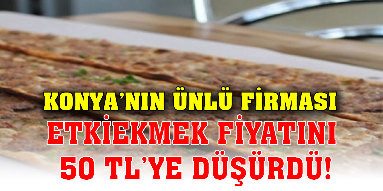 Konya’nın ünlü firması etkiekmek fiyatını 50 TL’ye düşürdü!