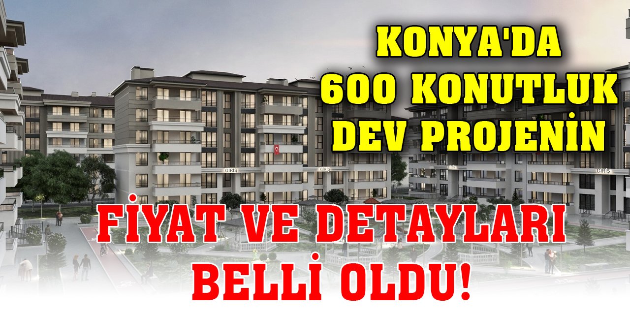 Konya'da 600 konutluk dev projenin fiyat ve detayları belli oldu!