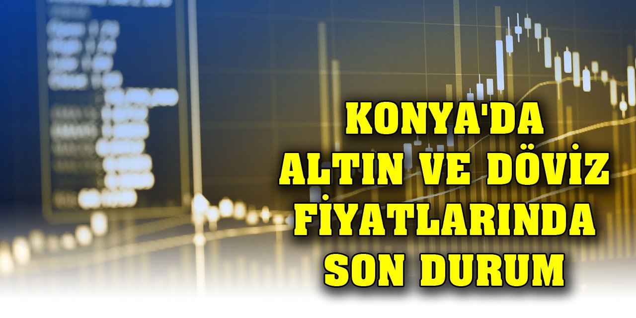 Konya'da altın ve döviz fiyatlarında son durum (12 Aralık 2023)