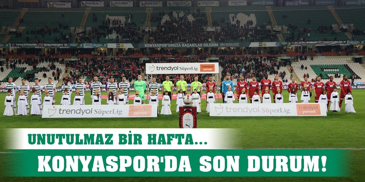 Unutulmaz haftada Konyaspor'un son durumu!