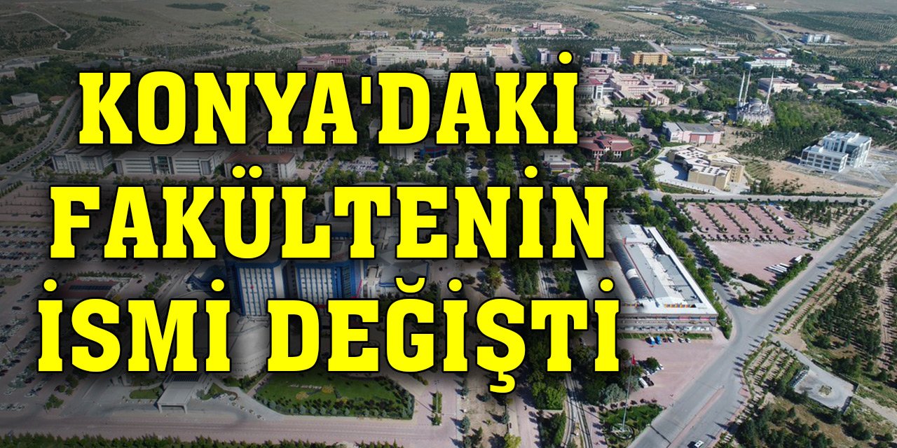Konya'daki fakültenin ismi değişti