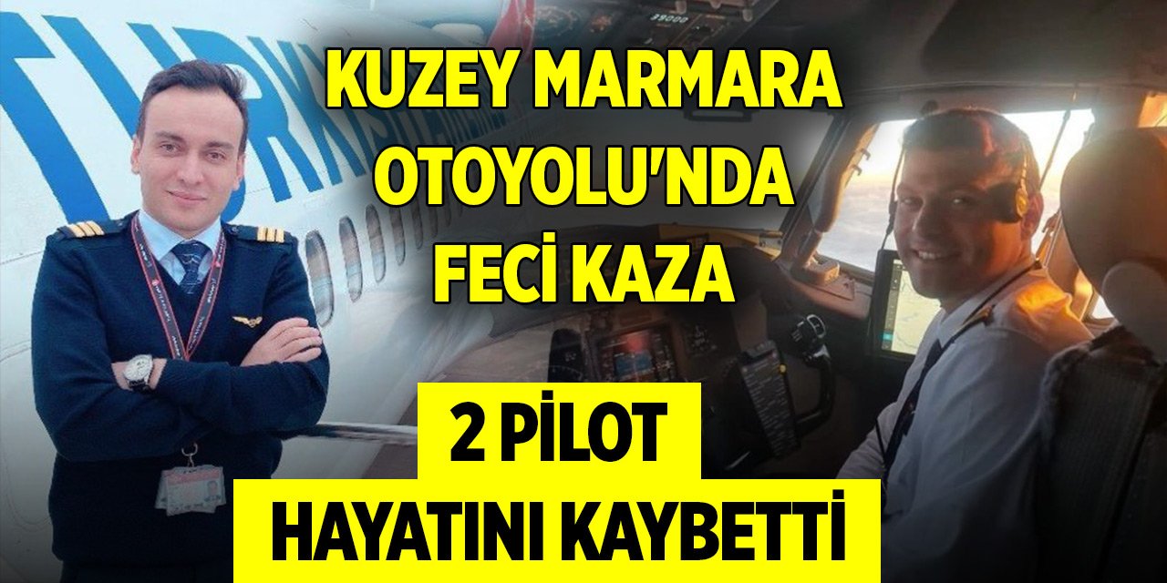 Kuzey Marmara Otoyolu’nda feci kaza: 2 pilot hayatını kaybetti