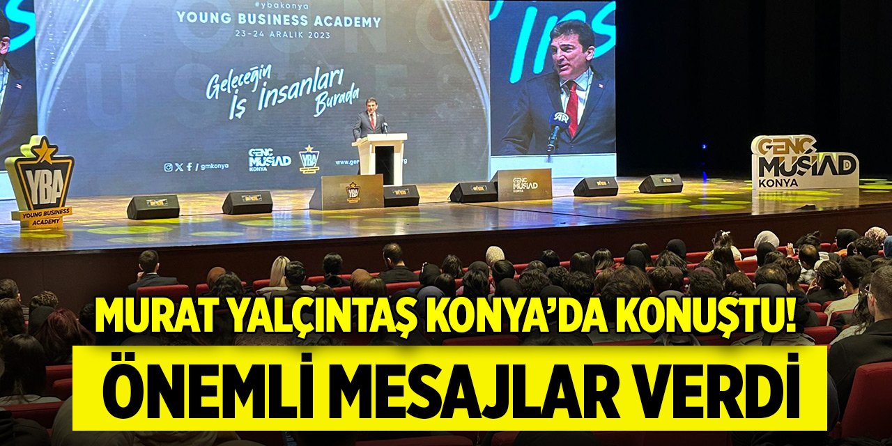 Murat Yalçıntaş Konya’da konuştu! Önemli mesajlar verdi