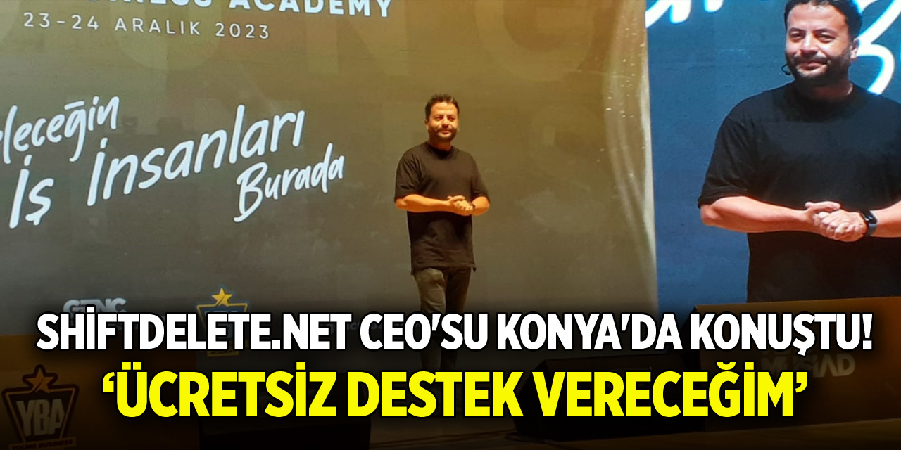 ShiftDelete.Net CEO'su Konya'da konuştu! Ücretsiz destek vereceğim