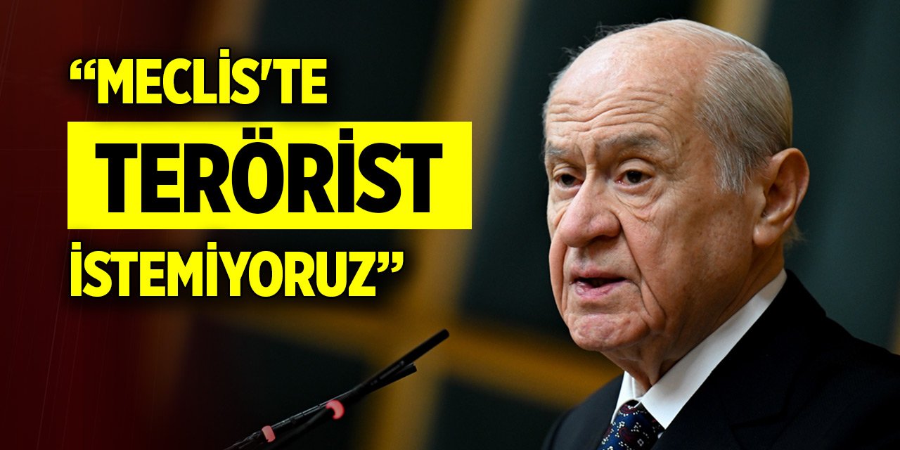 Son Dakika! MHP Genel Başkanı Devlet Bahçeli: Meclis'te terörist istemiyoruz
