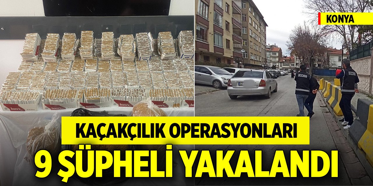 Konya'da kaçakçılık operasyonları... 9 şüpheli yakalandı