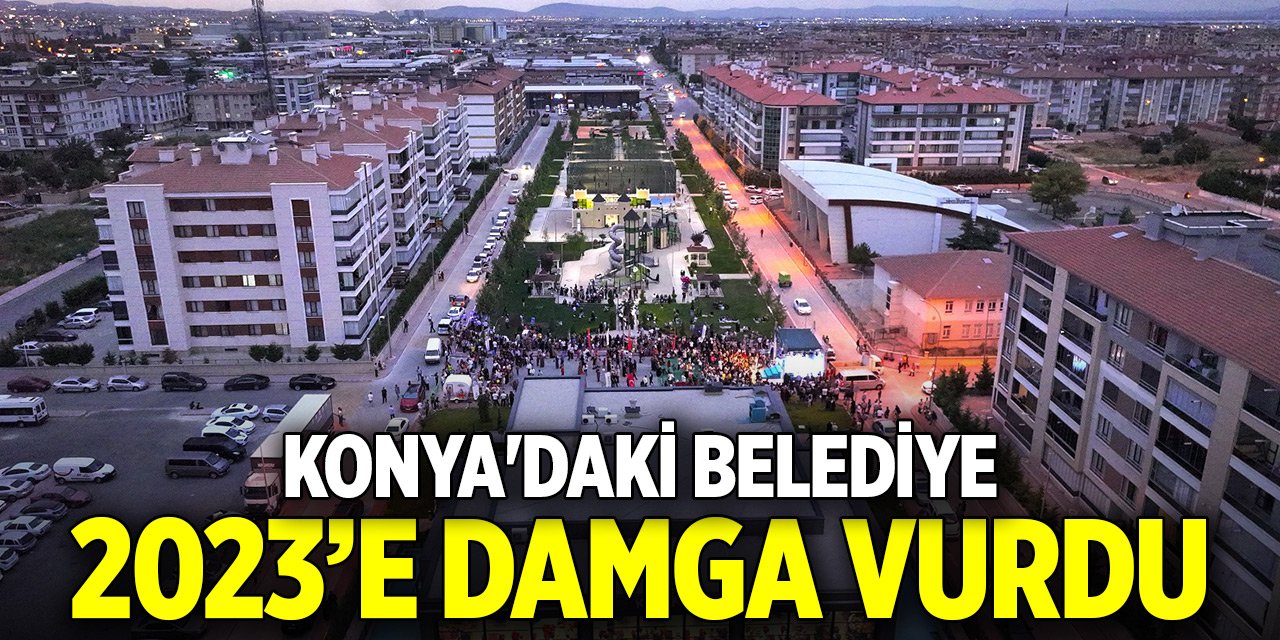 Konya'daki belediye 2023'e damga vurdu