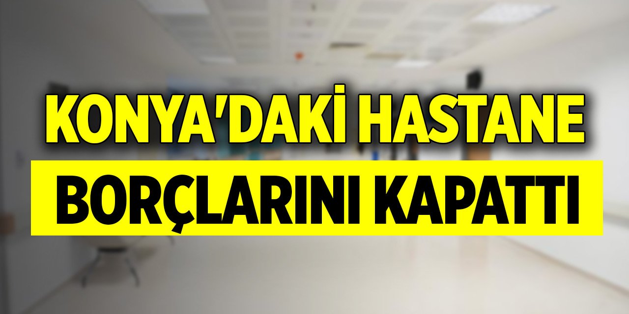 Konya'daki hastane borçlarını kapattı
