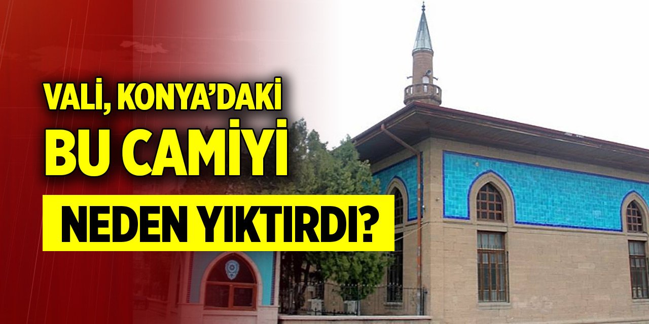Vali, Konya’daki bu camiyi neden yıktırdı?