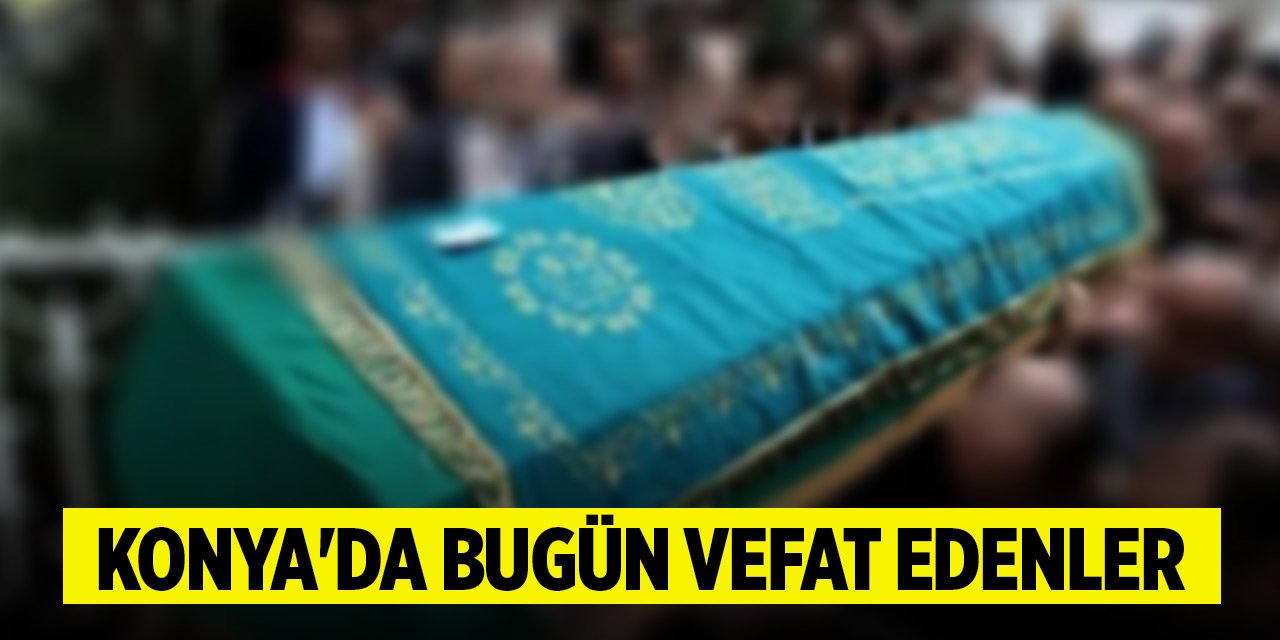 Konya'da bugün vefat edenler (9 Mayıs 2024)