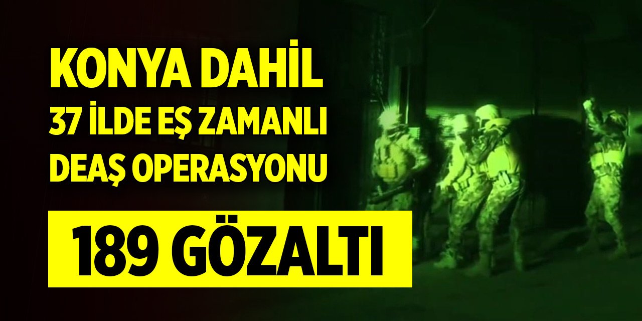Terör örgütü DEAŞ'a Konya dahil 37 ilde operasyon! 189 şahıs yakalandı
