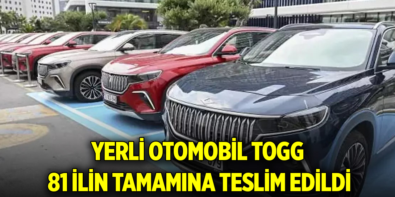 Yerli otomobil Togg 81 ilin tamamına teslim edildi