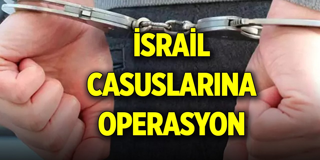 Son Dakika! İsrail casuslarına 8 ilde operasyon... 33 şüpheli yakalandı