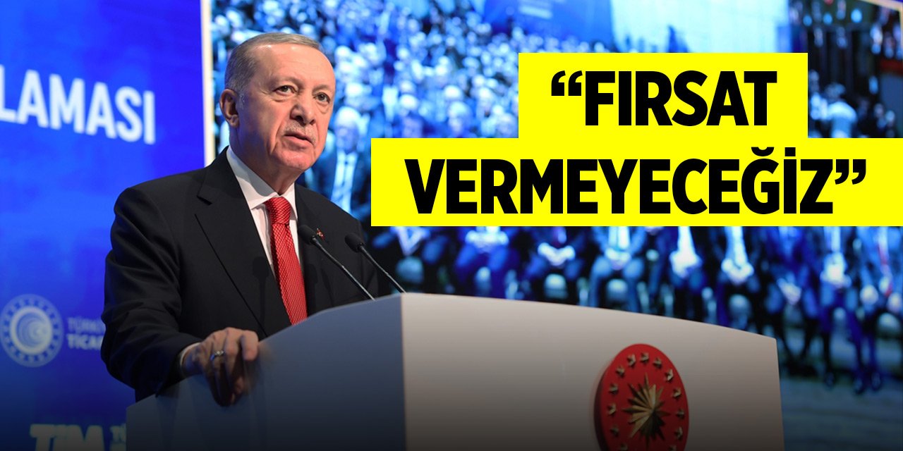 Cumhurbaşkanı Erdoğan'dan açıklamalar: "Fırsat vermeyeceğiz"