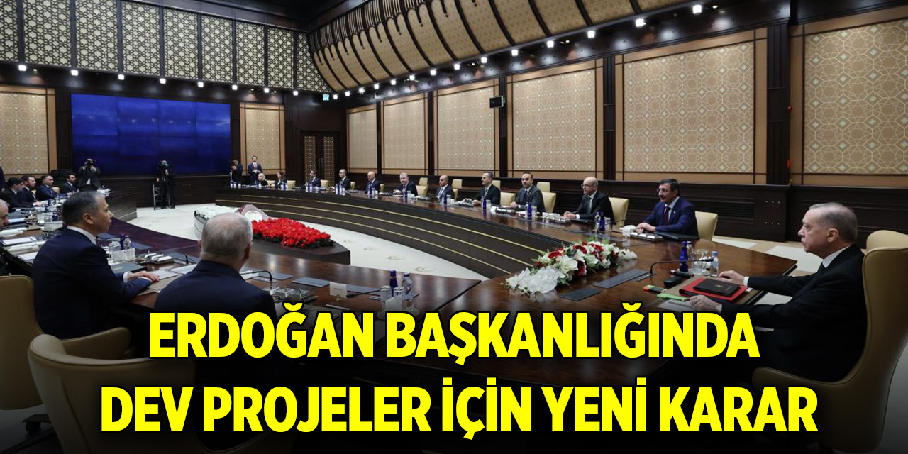 Erdoğan başkanlığında dev projeler için yeni karar