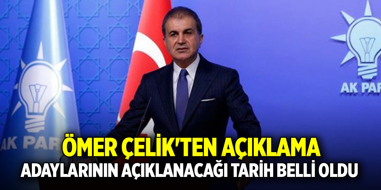 AK Parti Sözcüsü Ömer Çelik'ten açıklama: Adaylarının açıklanacağı tarih belli oldu