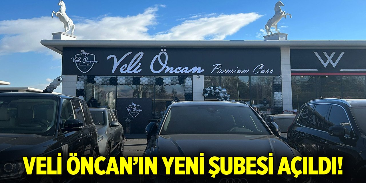Veli Öncan’ın yeni şubesi açıldı!