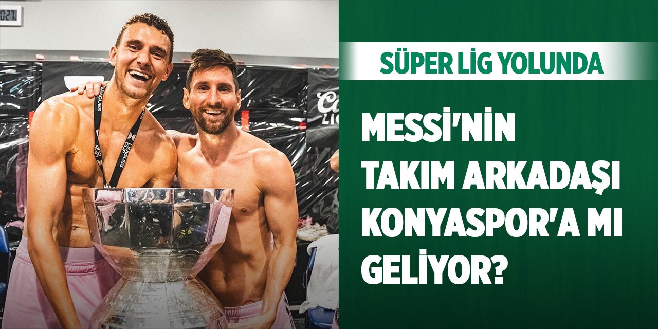 Messi'nin takım arkadaşı Konyaspor'a mı geliyor?
