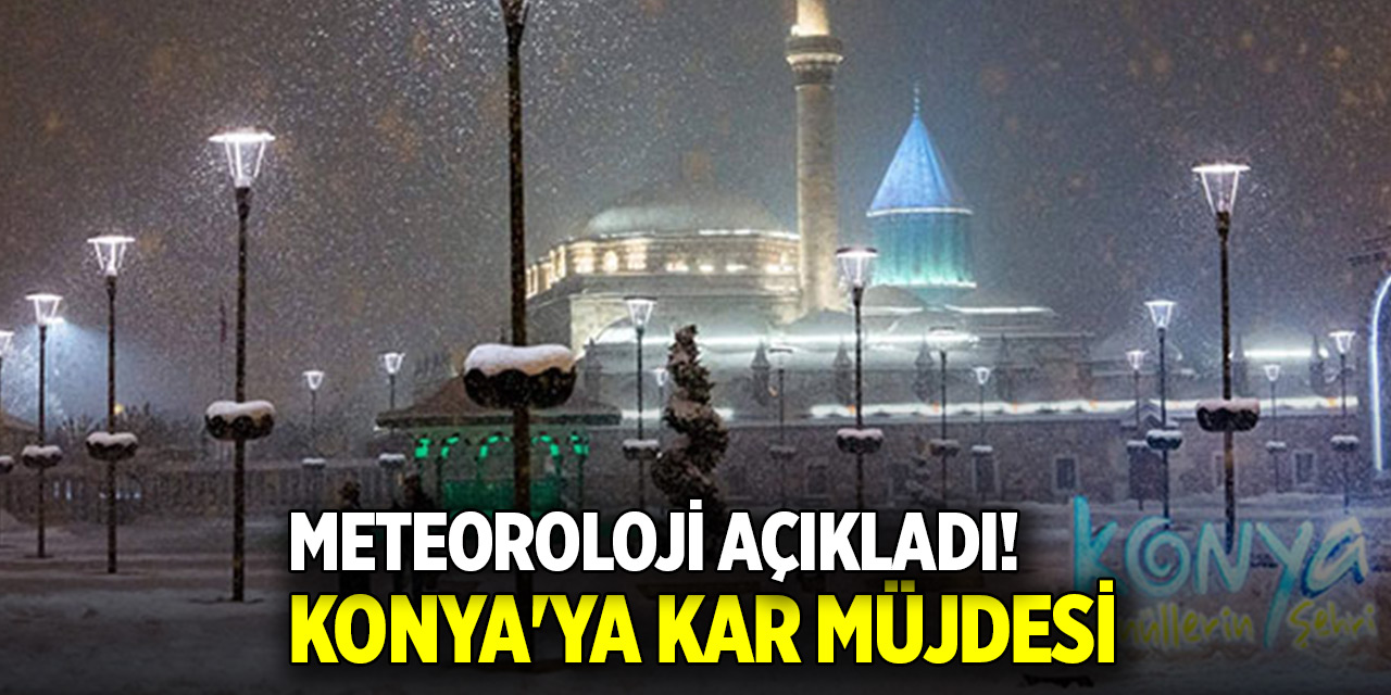 Meteoroloji açıkladı! Konya'ya kar müjdesi