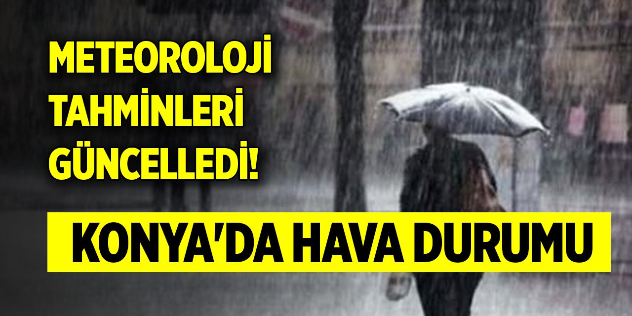 Meteoroloji tahminleri güncelledi! Konya'da hava durumu