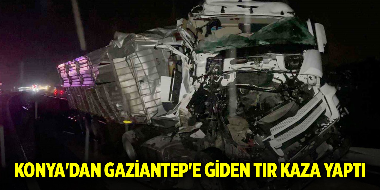 Konya'dan Gaziantep'e giden tır kaza yaptı