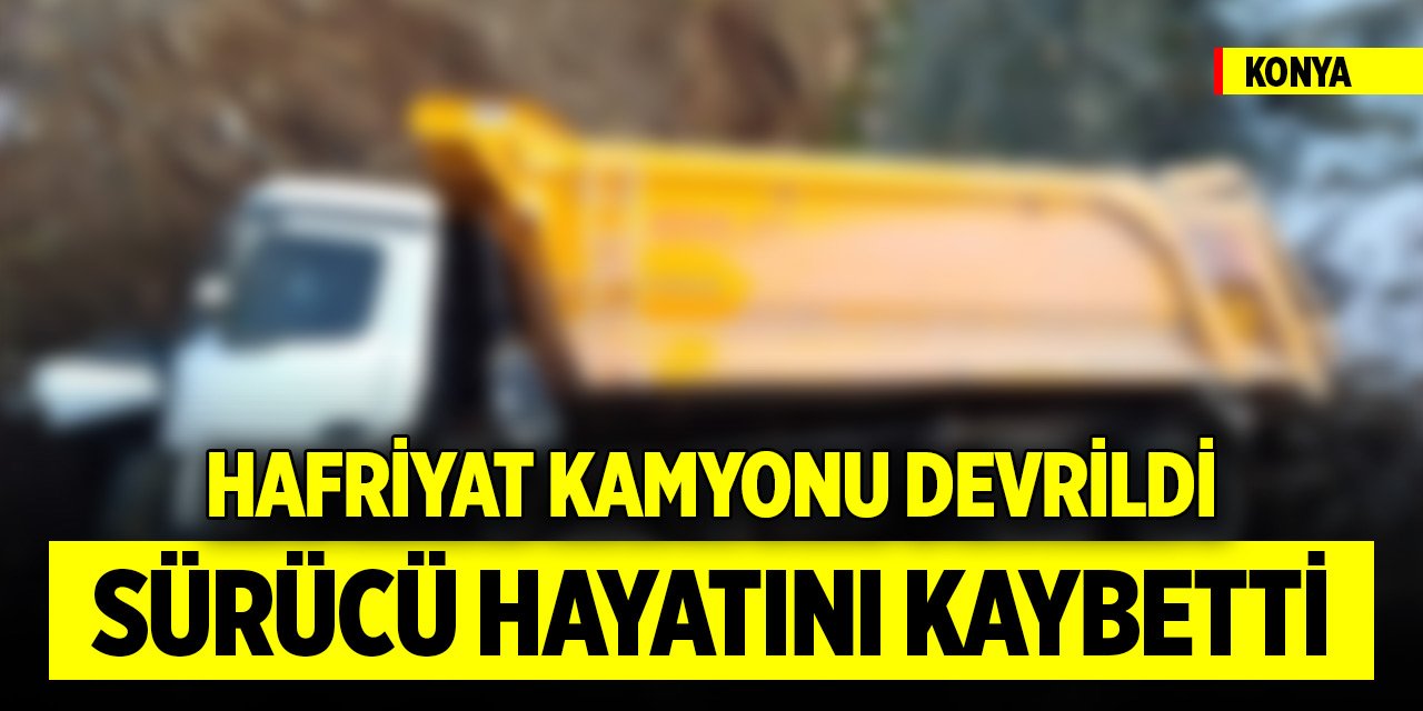 Konya'da mermer ocağında devrilen hafriyat kamyonunun sürücüsü öldü
