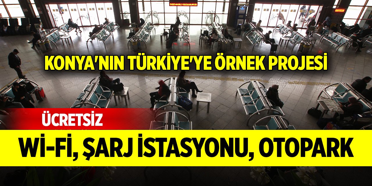 Konya'nın Türkiye'ye örnek projesi... Ücretsiz wi-fi, şarj istasyonu, otopark