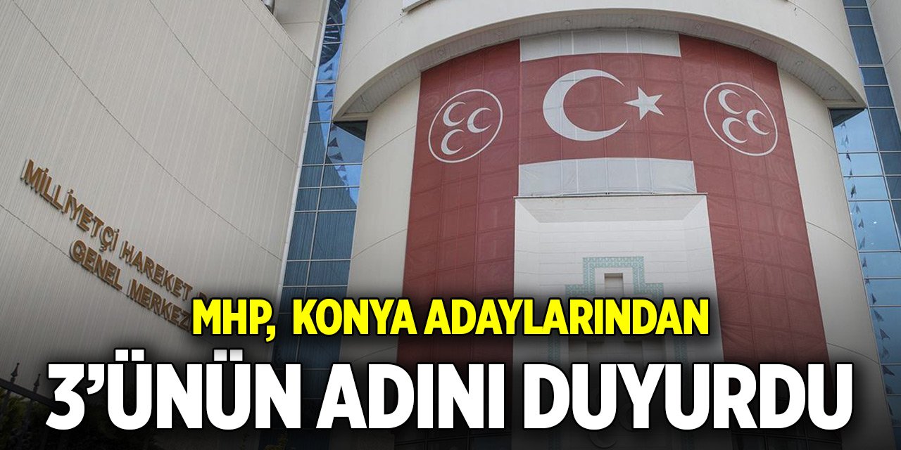 MHP,  Konya adaylarından 3'ünü açıkladı